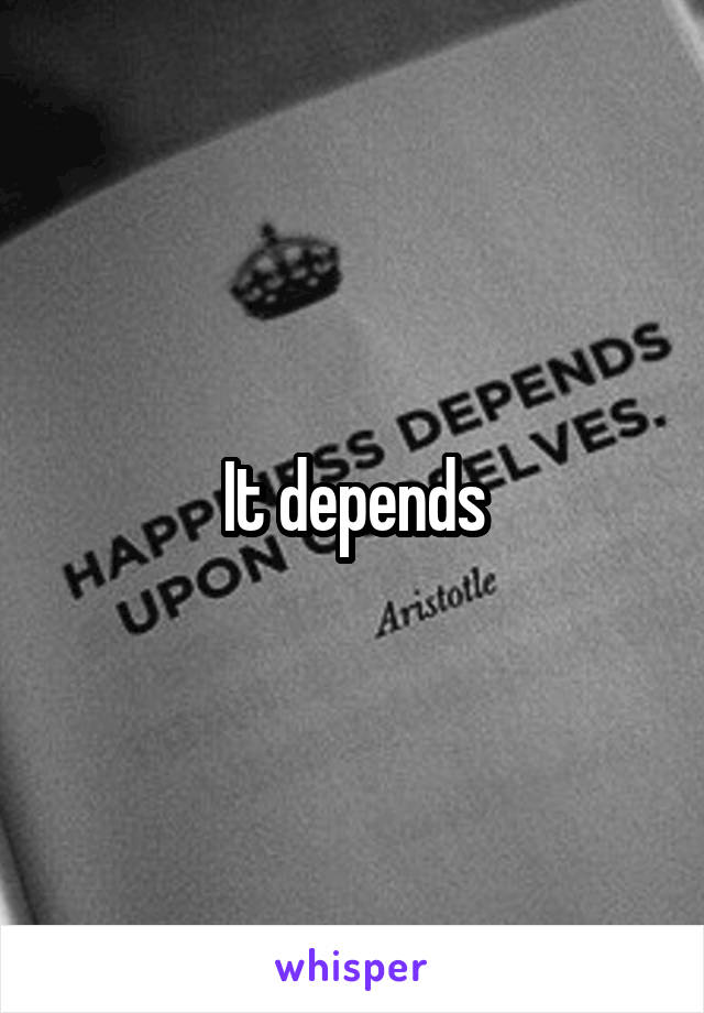 It depends
