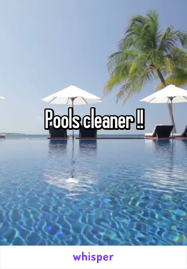Pools cleaner !!
