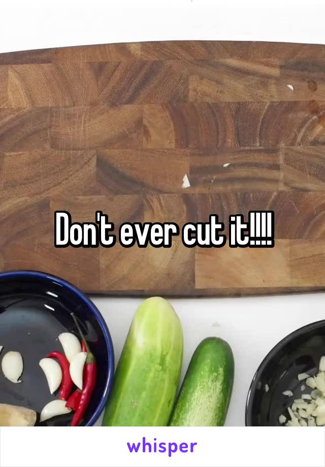 Don't ever cut it!!!!