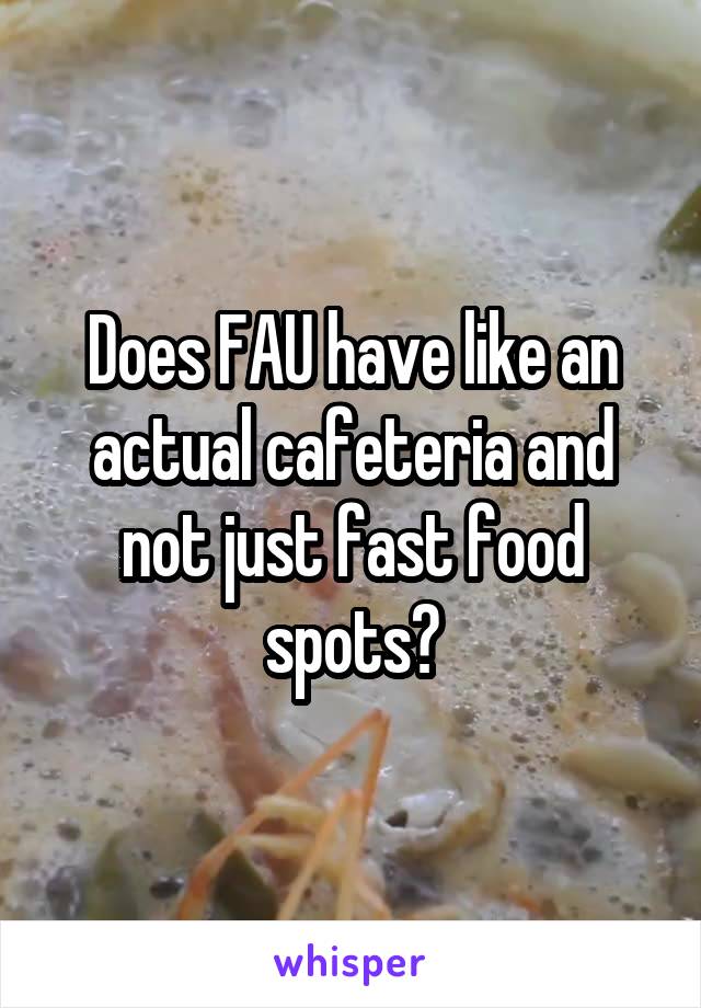 Does FAU have like an actual cafeteria and not just fast food spots?