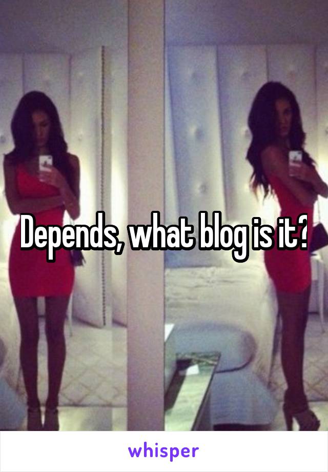 Depends, what blog is it?