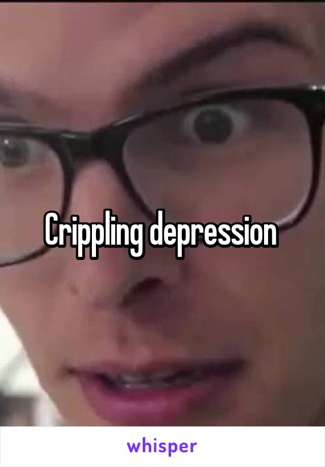 Crippling depression 