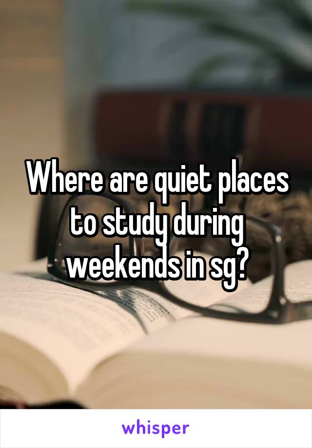 Where are quiet places to study during weekends in sg?