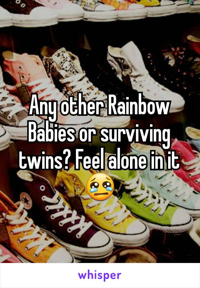 Any other Rainbow Babies or surviving twins? Feel alone in it 😢