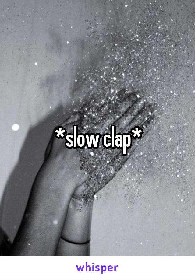 *slow clap*