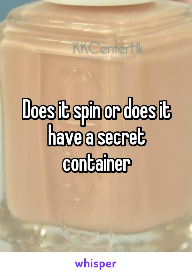 Does it spin or does it have a secret container