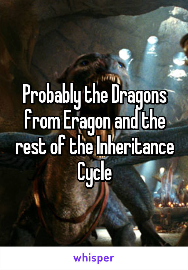 Probably the Dragons from Eragon and the rest of the Inheritance Cycle