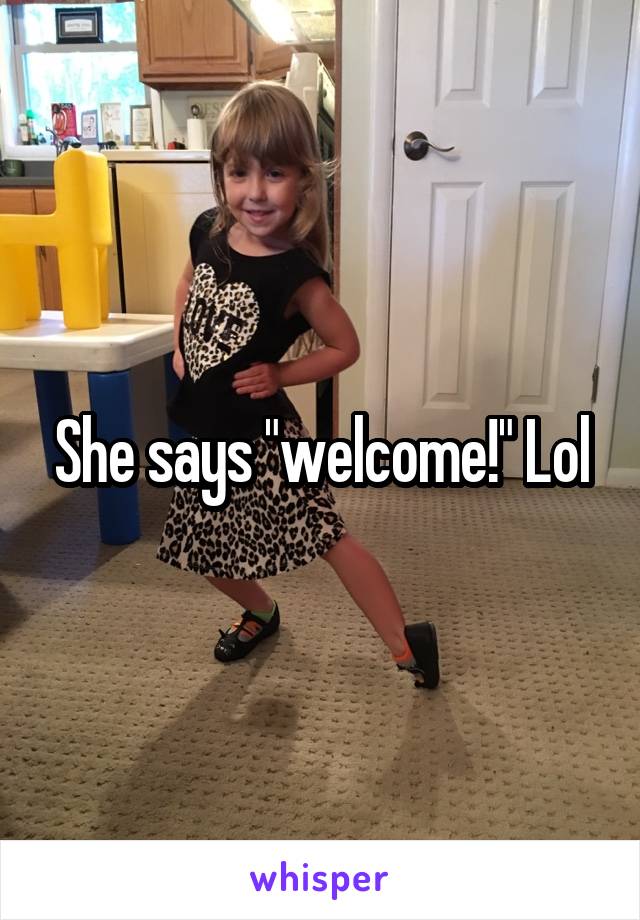 She says "welcome!" Lol