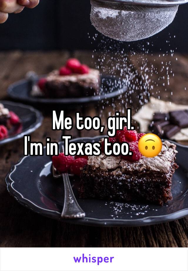 Me too, girl. 
I'm in Texas too. 🙃
