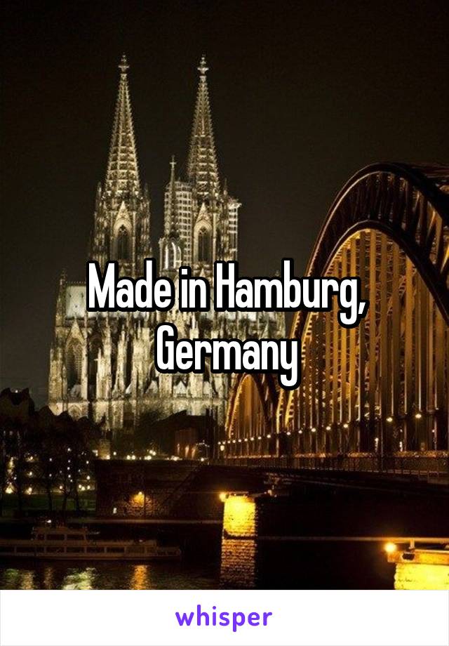 Made in Hamburg, Germany