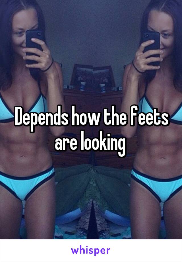 Depends how the feets are looking 