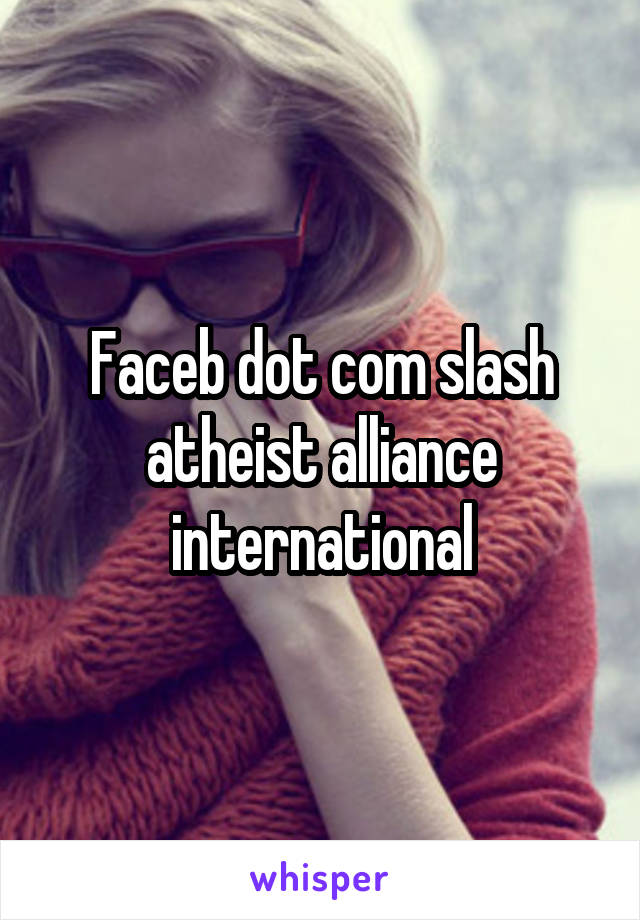 Faceb dot com slash atheist alliance international