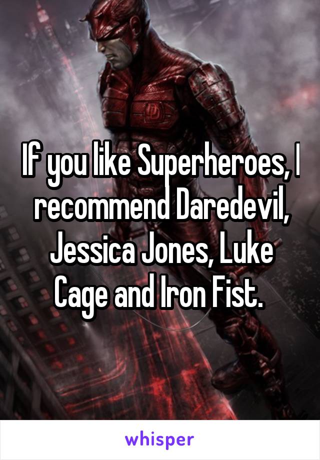 If you like Superheroes, I recommend Daredevil, Jessica Jones, Luke Cage and Iron Fist. 
