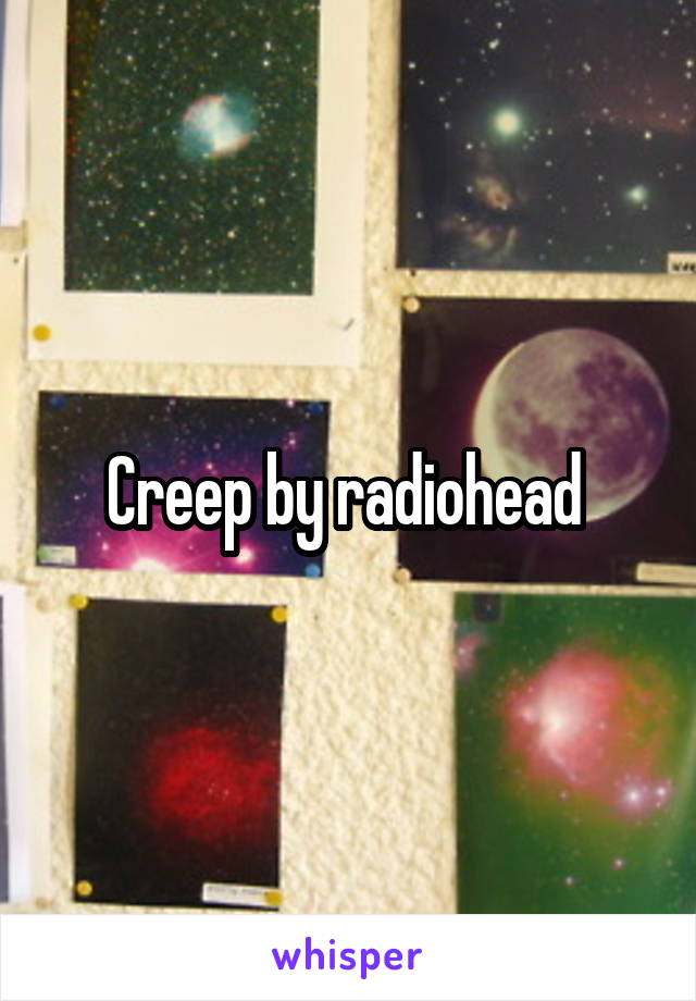 Creep by radiohead 