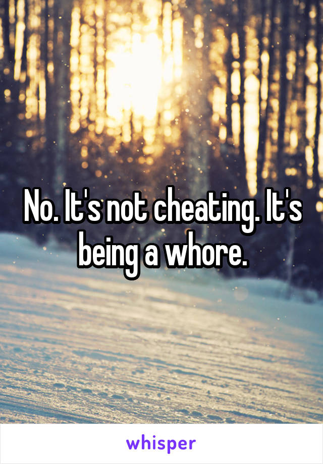 No. It's not cheating. It's being a whore.