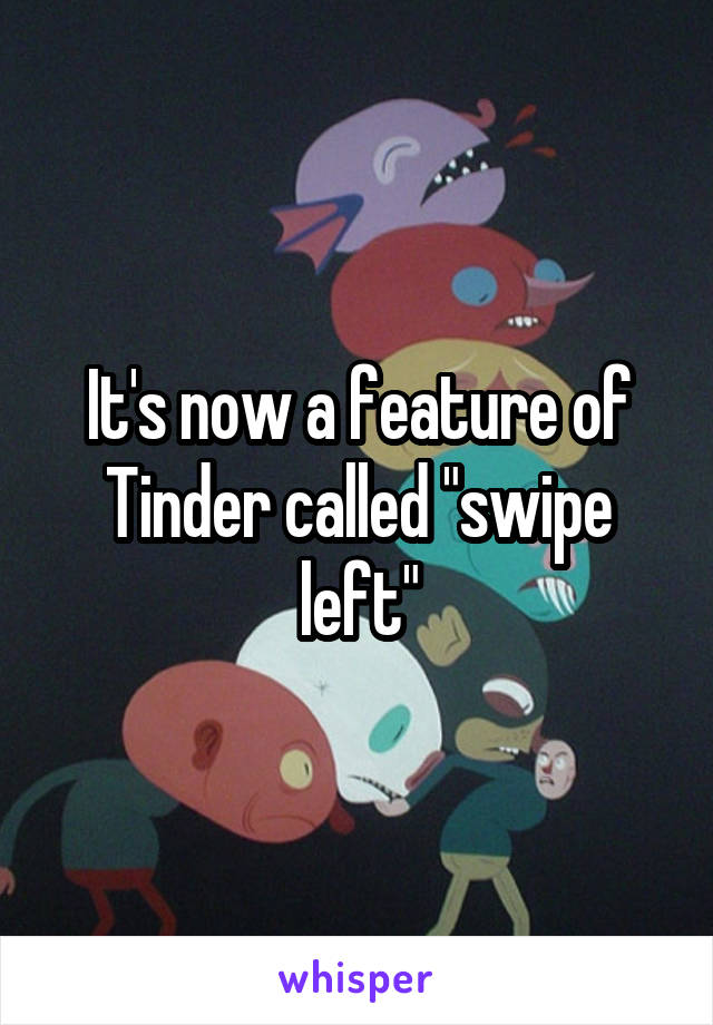 It's now a feature of Tinder called "swipe left"
