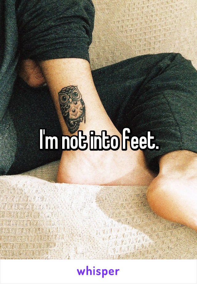 I'm not into feet.