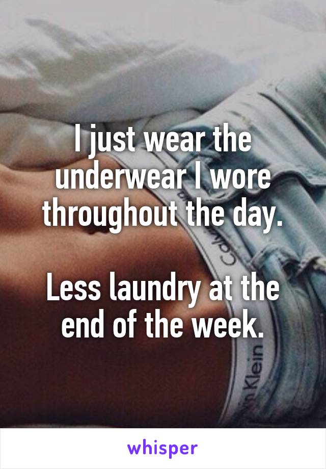I just wear the underwear I wore throughout the day.

Less laundry at the end of the week.
