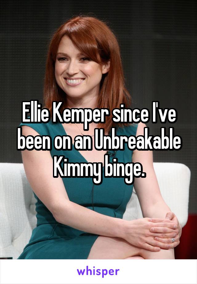 Ellie Kemper since I've been on an Unbreakable Kimmy binge.