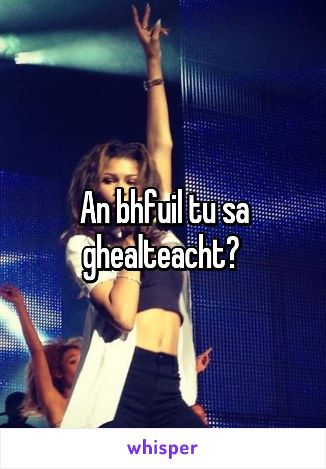 An bhfuil tu sa ghealteacht? 