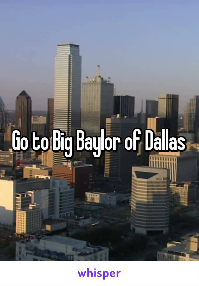 Go to Big Baylor of Dallas 