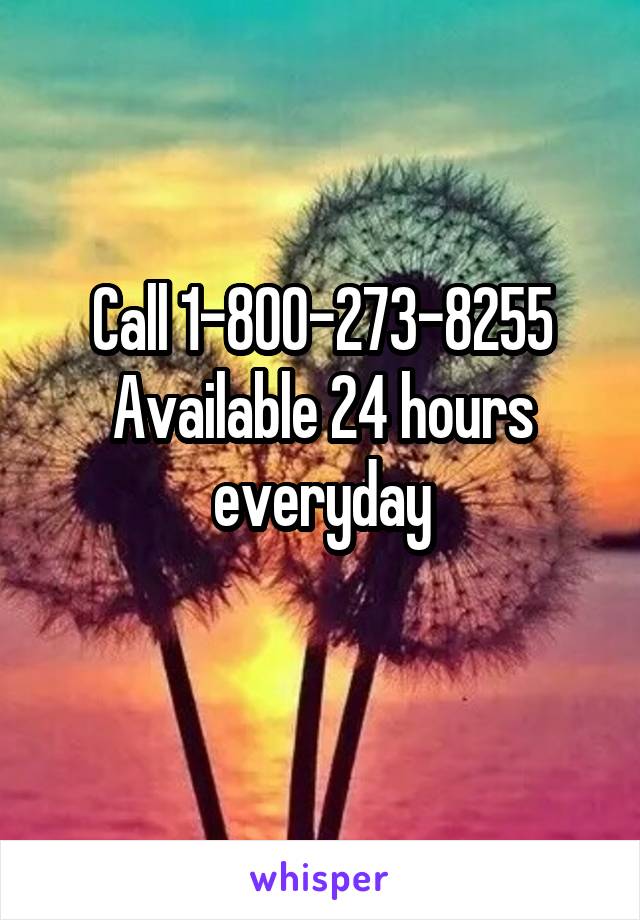 Call 1-800-273-8255
Available 24 hours everyday
