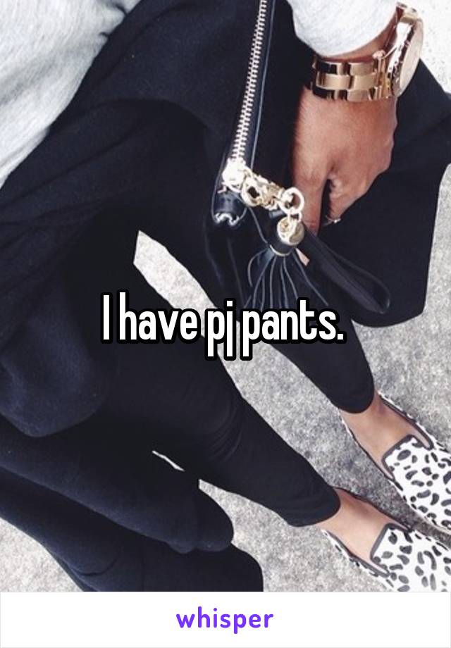 I have pj pants. 