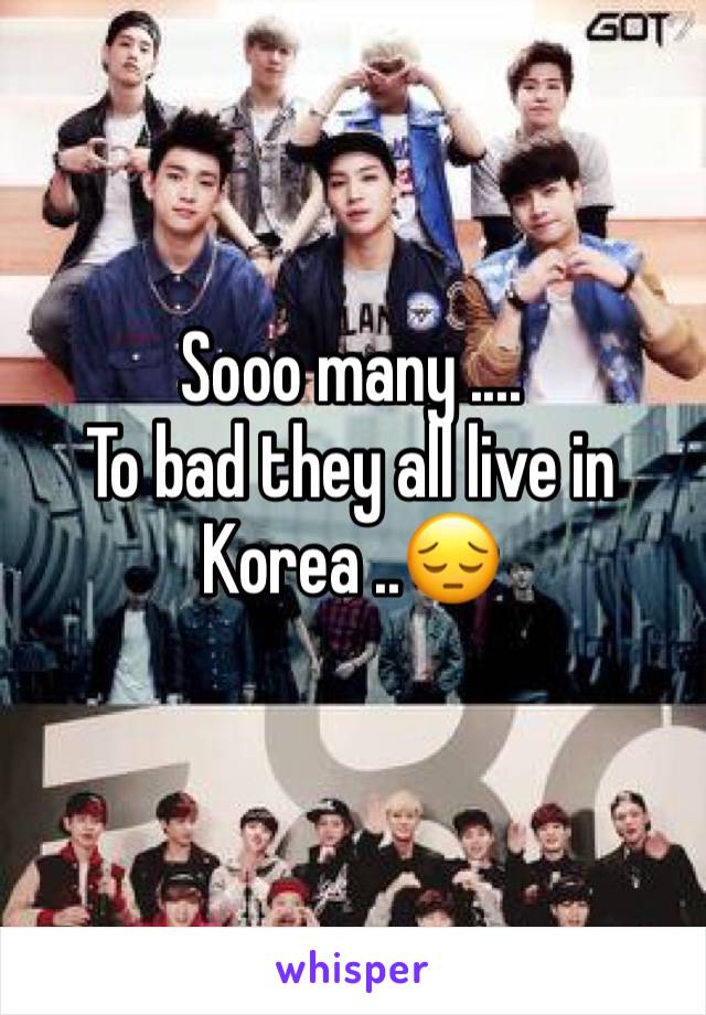 Sooo many ....
To bad they all live in Korea ..😔