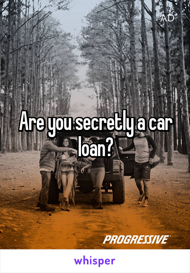 Are you secretly a car loan?