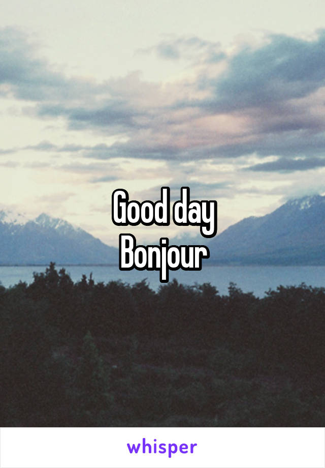 Good day
Bonjour