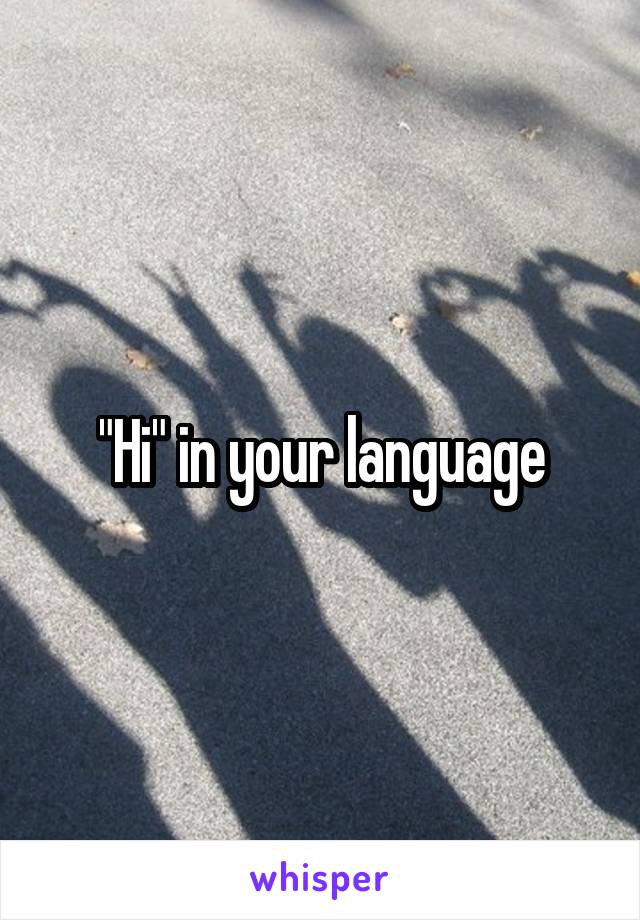 "Hi" in your language