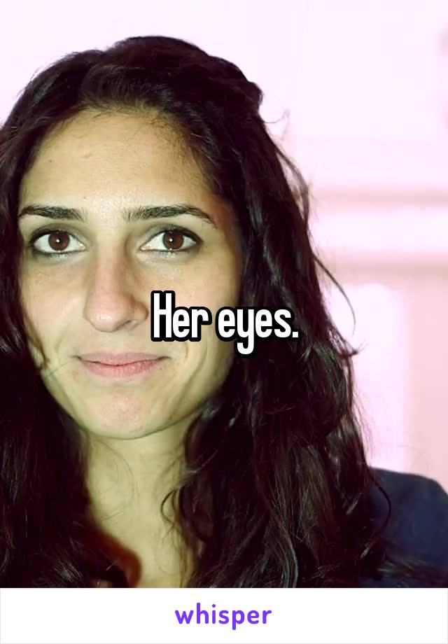 Her eyes.