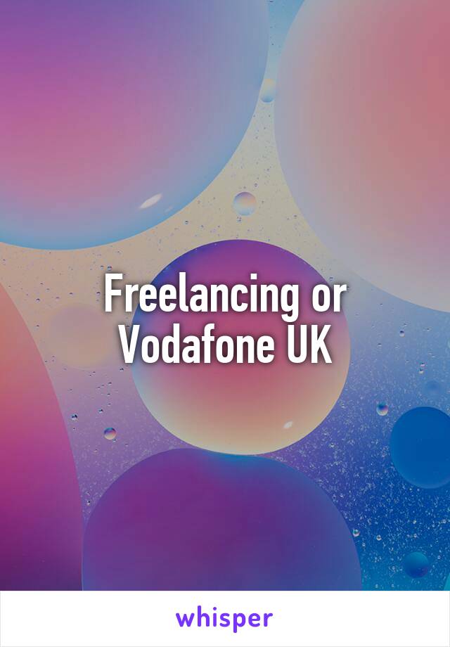 Freelancing or Vodafone UK