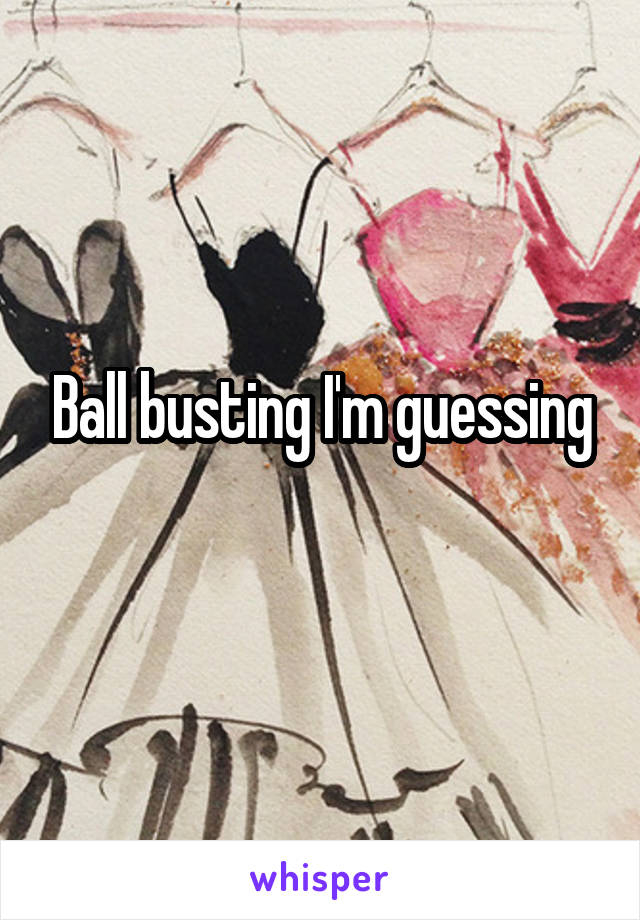 Ball busting I'm guessing
