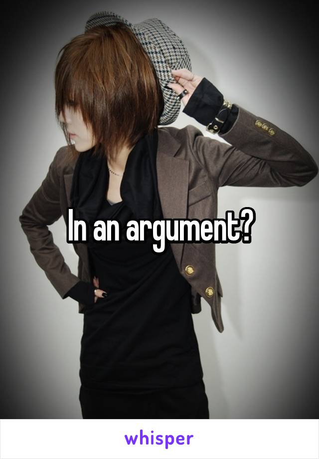 In an argument?