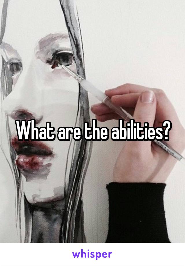 What are the abilities?