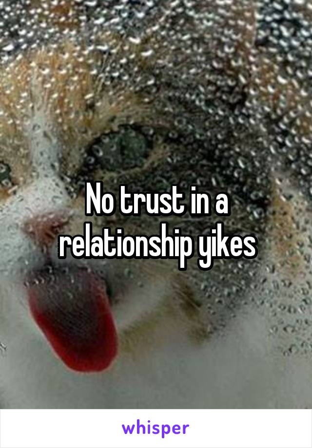 No trust in a relationship yikes