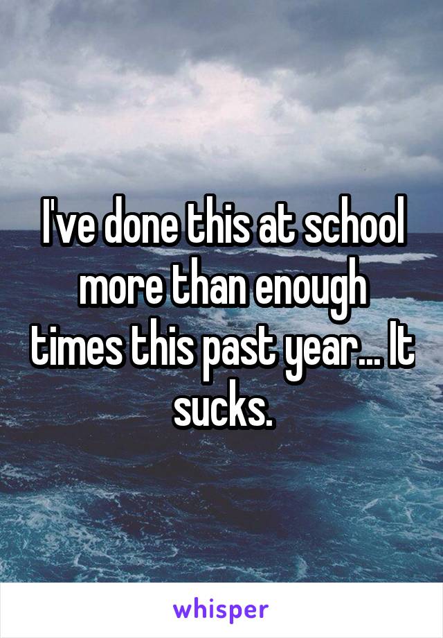I've done this at school more than enough times this past year... It sucks.