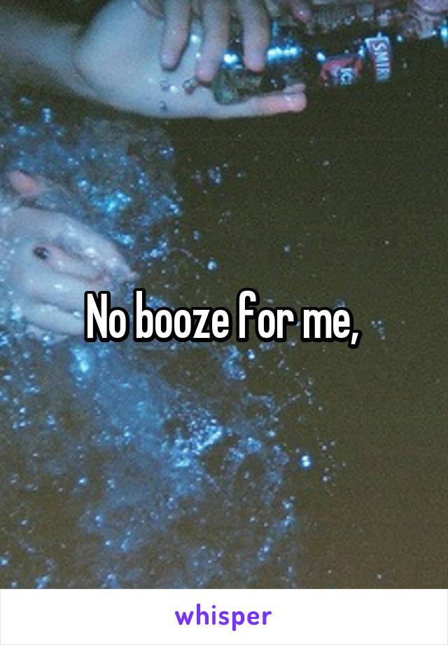 No booze for me, 
