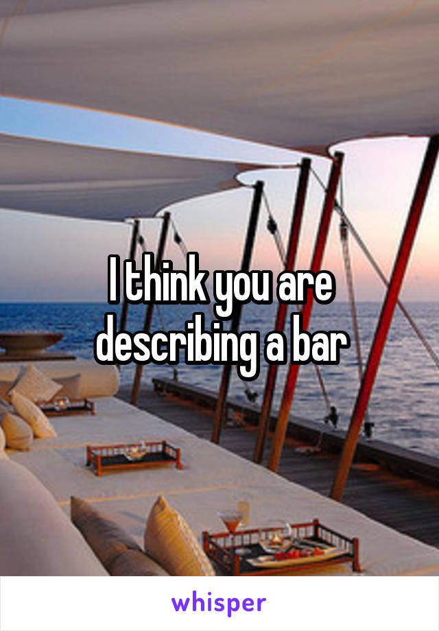 I think you are describing a bar