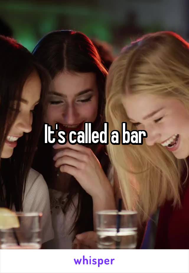 It's called a bar