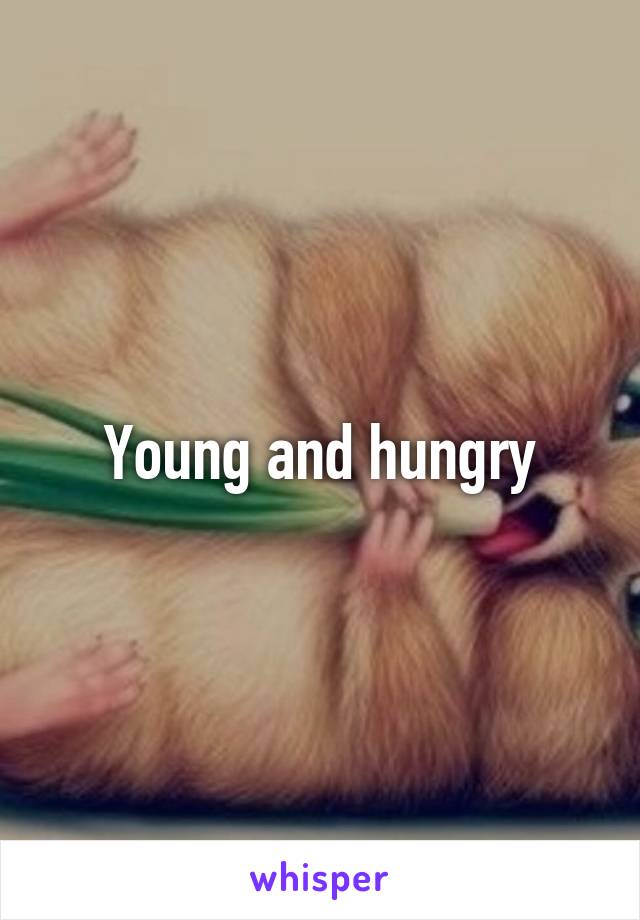 Young and hungry