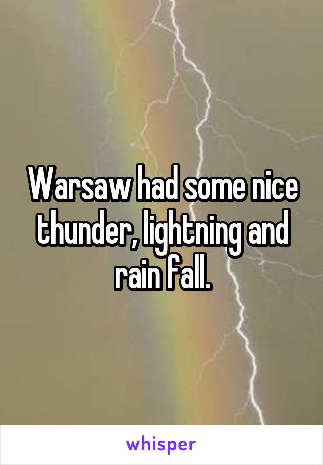 Warsaw had some nice thunder, lightning and rain fall.