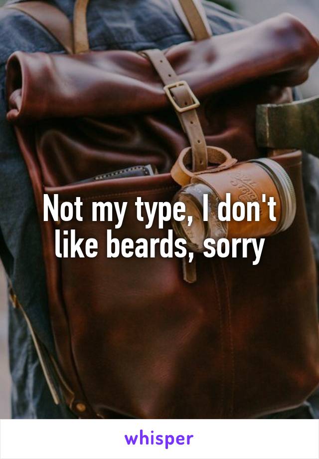 Not my type, I don't like beards, sorry