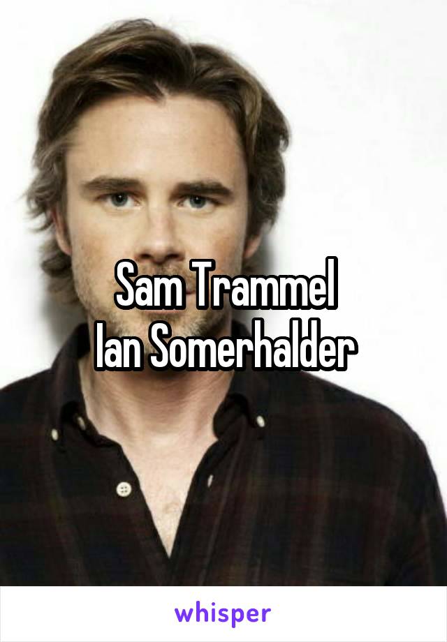 Sam Trammel
Ian Somerhalder
