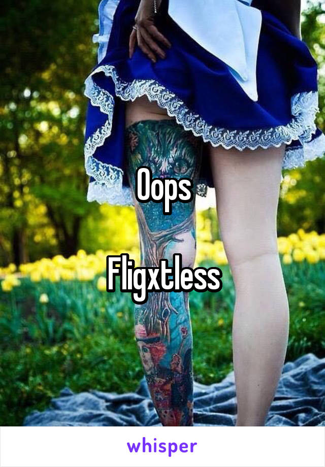 Oops

Fligxtless
