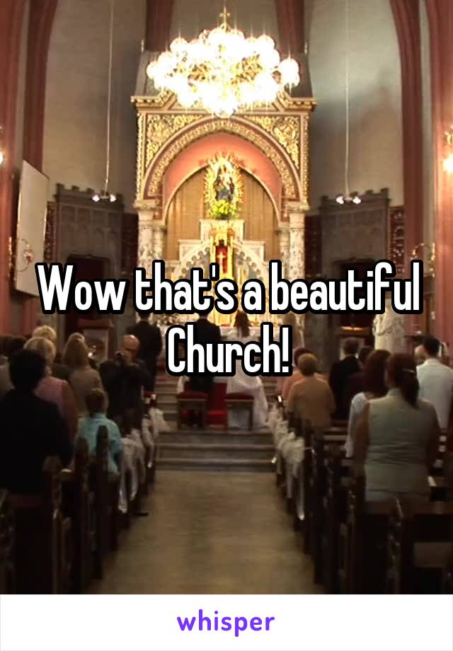 Wow that's a beautiful Church!