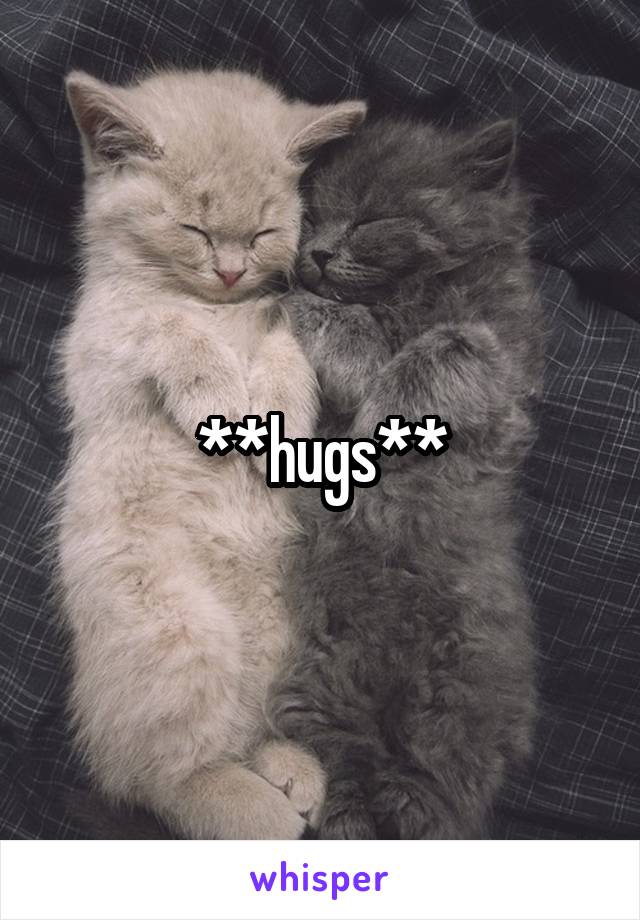 **hugs**