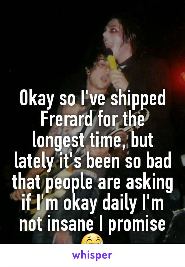Okay so I've shipped Frerard for the longest time, but lately it's been so bad that people are asking if I'm okay daily I'm not insane I promise😂