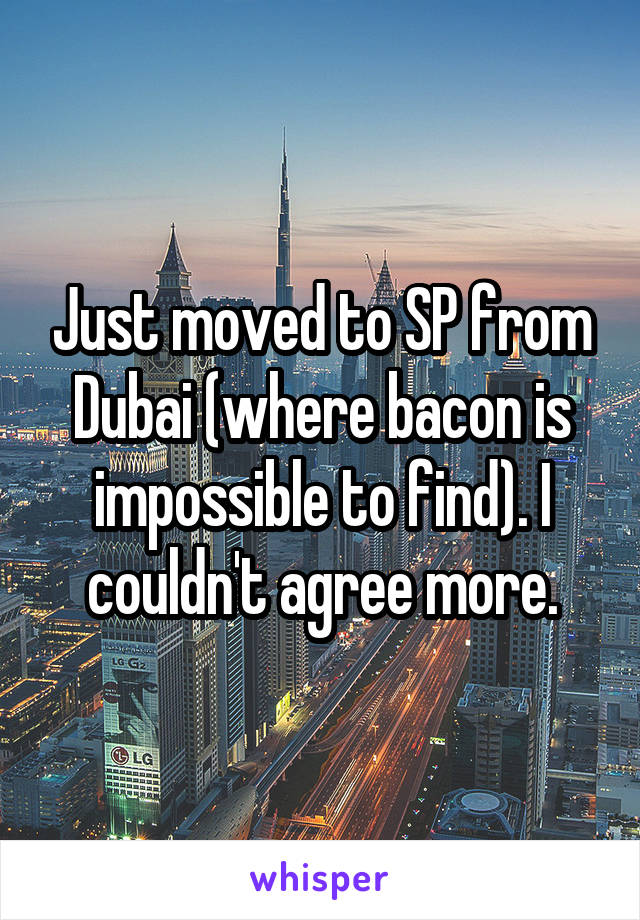 Just moved to SP from Dubai (where bacon is impossible to find). I couldn't agree more.